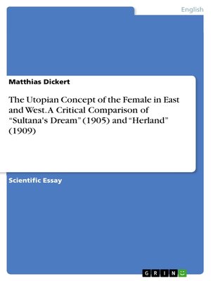 cover image of The Utopian Concept of the Female in East and West. a Critical Comparison of "Sultana's Dream" (1905) and "Herland" (1909)